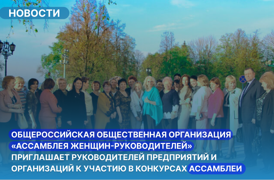 Общероссийская общественная организация «Ассамблея женщин-руководителей» приглашает руководителей предприятий и организаций к участию в конкурсах ассамблеи.